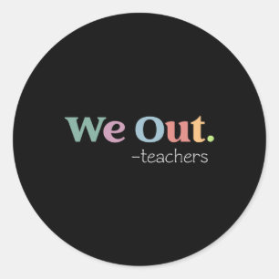 We Out Teacher Last Day Of School End Of Year Teac Classic Round Sticker