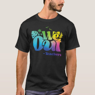 We Out Teachers End Of School Year Happy Last Day T-Shirt