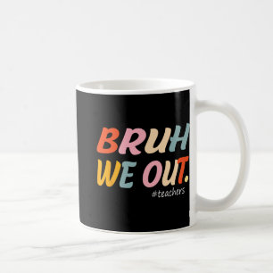 We Out Teachers End Of Year Teacher Last Day Of Sc Coffee Mug