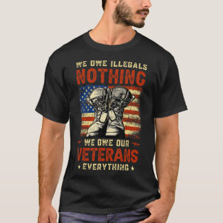 We Owe Illegals Nothing We Owe Our Veterans Everyt T-Shirt