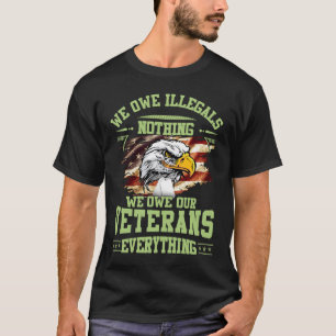 We Owe Illegals Nothing We Own Our Veterans Everyt T-Shirt