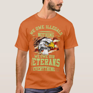 We Owe Illegals Nothing We Own Our Veterans Everyt T-Shirt
