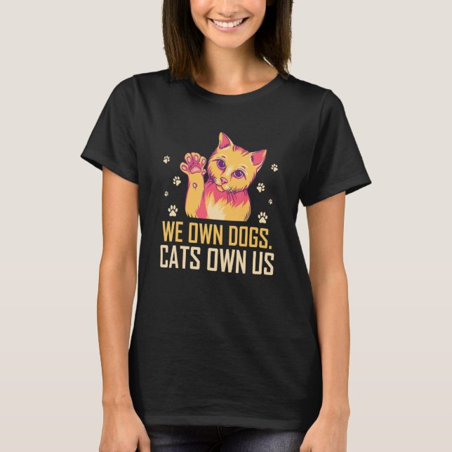 We Own Dogs Cats Own Us Cat Lover Sayings Kitten Q T-Shirt (Front)