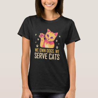 We Own Dogs We Serve Cats Funny Cat Mom Humor Cat  T-Shirt