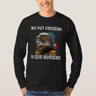 We Put Freedom In Our Burgers Food American 4th Of T-Shirt