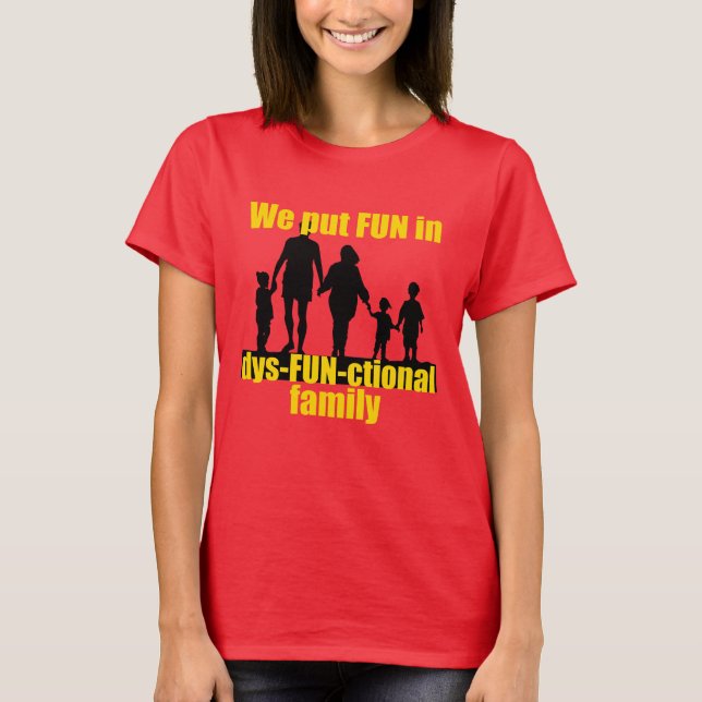 We Put Fun In Dysfunctional Family T-Shirt (Front)