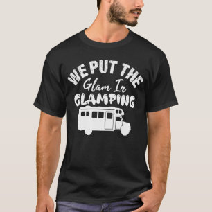 We Put The Glam In Glamping  Glamping T-Shirt