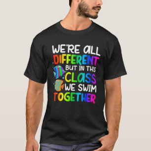 We re all different but in this class we swim toge T-Shirt