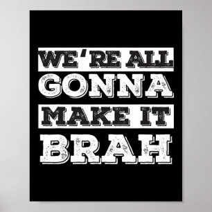 We‘re All Gonna Make It Brah Poster