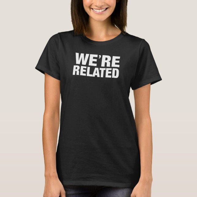 We’re Related Family T-Shirt (Front)