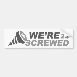 We’re Screwed 2024 Bumper Sticker