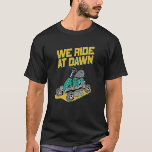 We Ride At Dawn Dad Lawn Mower Make Laugh Day Yard T-Shirt