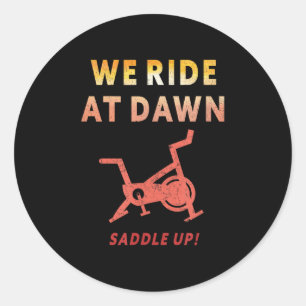 We Ride At Dawn Funny Indoor Sn Cycle Workout Cl S Classic Round Sticker