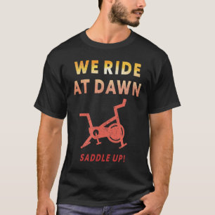 We Ride At Dawn Funny Indoor Sn Cycle Workout Cl S T-Shirt