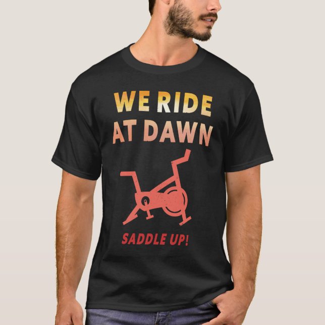 We Ride at Dawn  Indoor Spin Cycle Workout Class S T-Shirt (Front)
