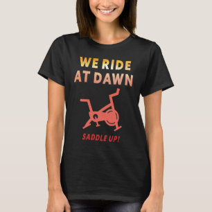 We Ride at Dawn  Indoor Spin Cycle Workout Class S T-Shirt