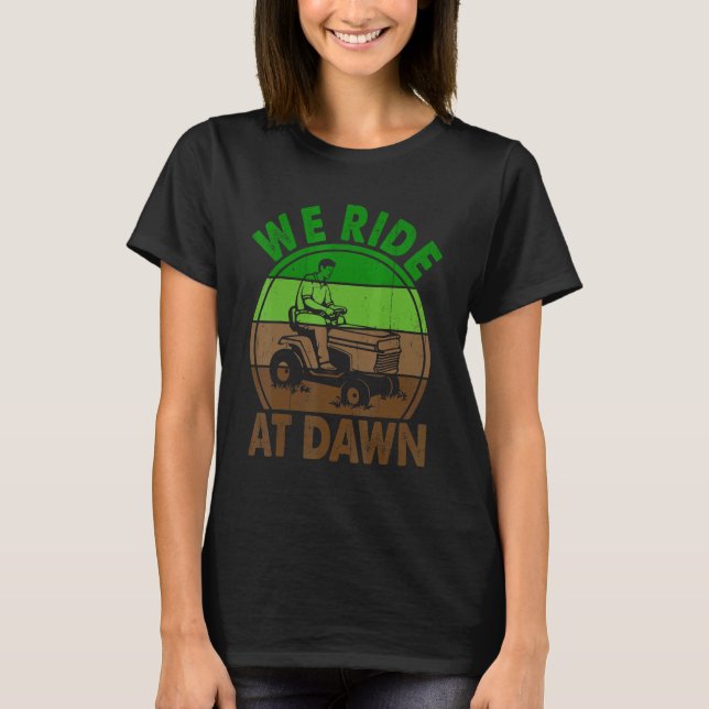 We Ride At Dawn Lawn Mower Farmer Dad Tractor Yard T-Shirt (Front)