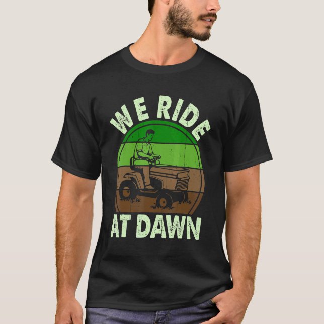 We Ride At Dawn Lawn Mower Farmer Dad Tractor Yard T-Shirt (Front)