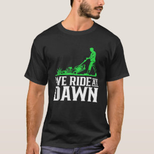 We Ride At Dawn Lawn Mower Grass Mowing Cut T-Shirt