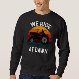 We Ride At Dawn Lawn Mower Lawn Mowing Dad Yard Wo Sweatshirt