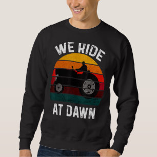 We Ride At Dawn Lawn Mower Lawn Mowing Dad Yard Wo Sweatshirt
