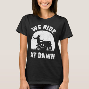 We Ride At Dawn Lawn Mower Riding T-Shirt