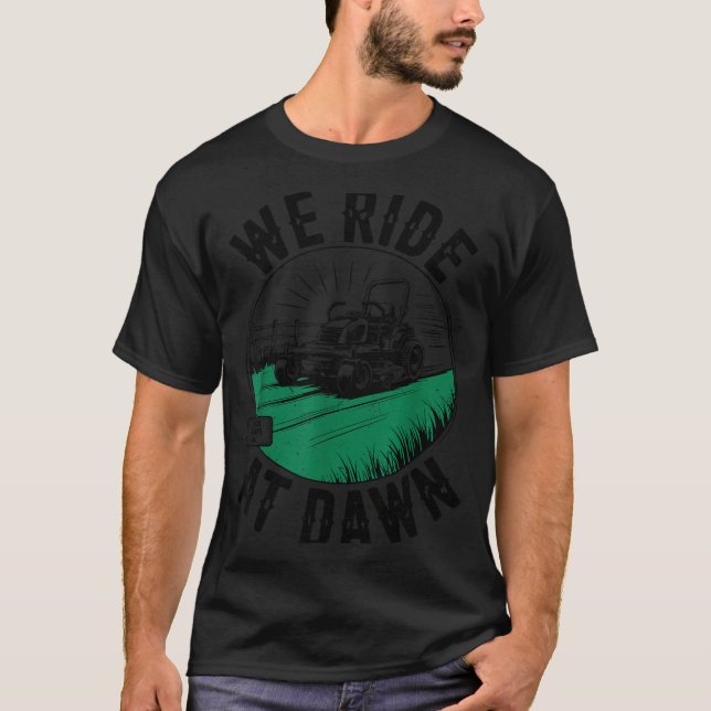 We Ride At Dawn Lawn Mower Zero-turn Funny Dad Mow T-Shirt (Front)