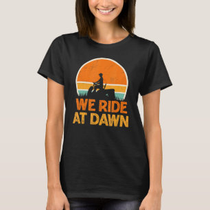 We Ride At Dawn Lawn Mowing Worker for Men Women T-Shirt