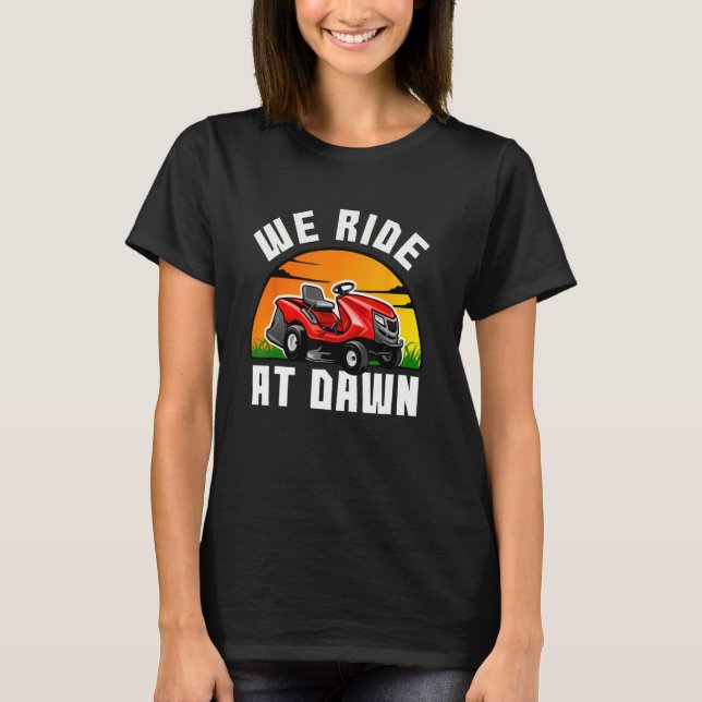 We Ride At Dawn Lawnmower Farmer Dad Yard Work Tra T-Shirt (Front)