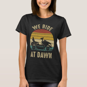 We Ride At Dawn Lawnmower Fathers Day T-Shirt