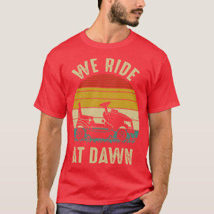 We Ride At Dawn Lawnmower for Dad Fathers Day Vint T-Shirt