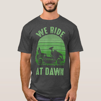 We Ride At Dawn Lawnmower For Men Dad Father'S Day T-Shirt