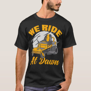 We Ride At Dawn Lawnmower Lawn Mowing Riding Mower T-Shirt