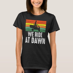 We Ride At Dawn Lawnmower Mowing Yard Lawnmower Ri T-Shirt