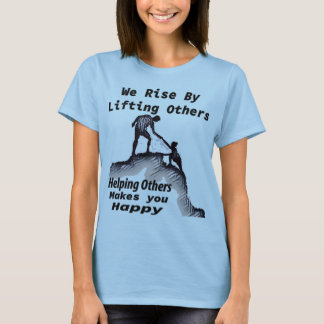 We Rise By Helping Others T-shirt. gift for your l T-Shirt