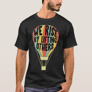 We Rise By Lifting Others Air Balloon Motivationa T-Shirt