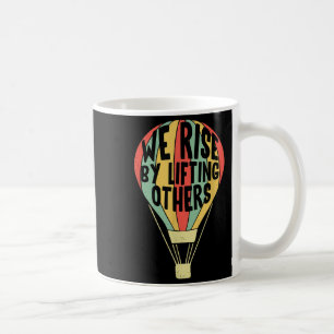 We Rise By Lifting Others Funny Air Balloon Motiva Coffee Mug