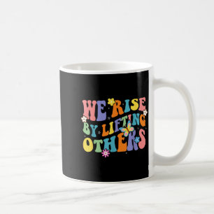 We Rise By Lifting Others Funny Groovy Motivationa Coffee Mug