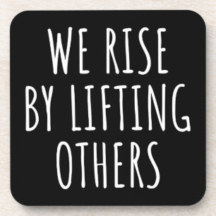 We Rise By Lifting Others I Coaster
