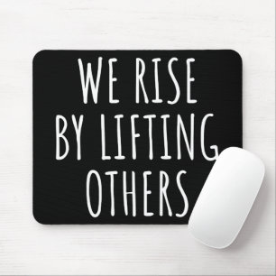 We Rise By Lifting Others I Mouse Mat