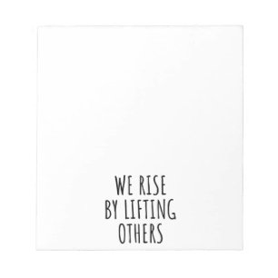 We Rise By Lifting Others I Notepad