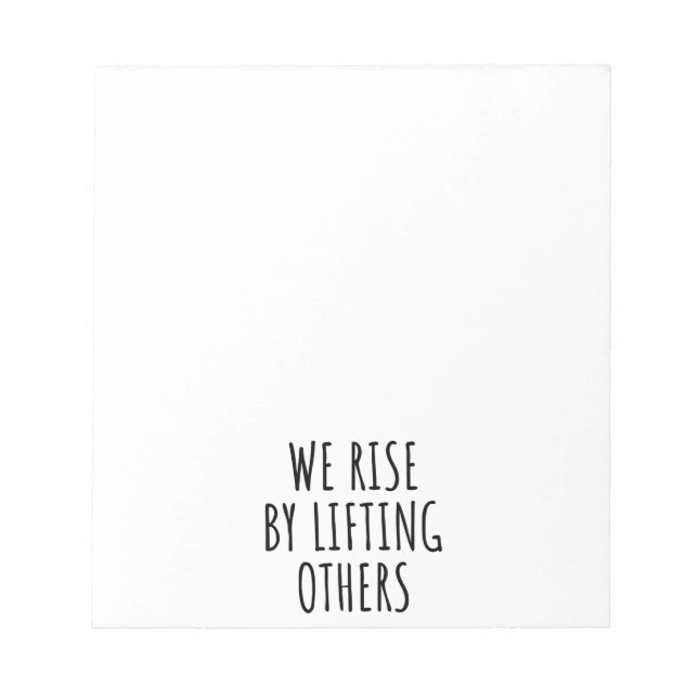 We Rise By Lifting Others I Notepad (Front)