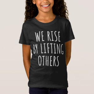 We Rise By Lifting Others I T-Shirt
