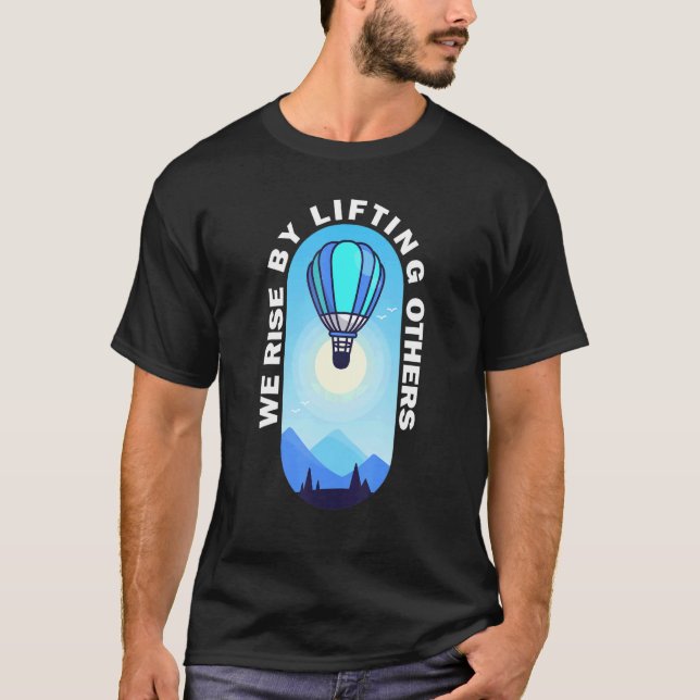 We Rise By Lifting Others Inspirational Hot Air Ba T-Shirt (Front)