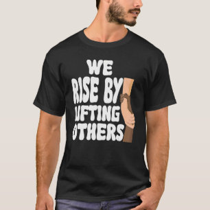 We Rise By Lifting Others Inspirational Quote 9 T-Shirt