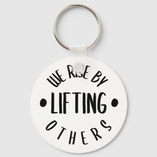 We Rise By Lifting Others // Inspirational Quote Key Ring