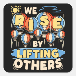We Rise by Lifting Others Inspirational Quote Square Sticker