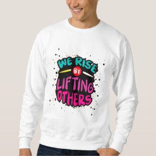 We Rise by Lifting Others - Inspirational Sweatshirt