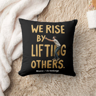 We Rise by Lifting Others - Inspiring Motivational Cushion