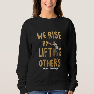We Rise by Lifting Others - Inspiring Motivational Sweatshirt